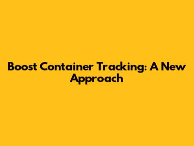 Boost Container Tracking: A New Approach
