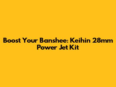 Boost Your Banshee: Keihin 28mm Power Jet Kit