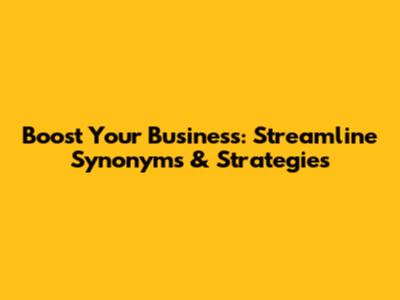Boost Your Business: Streamline Synonyms & Strategies