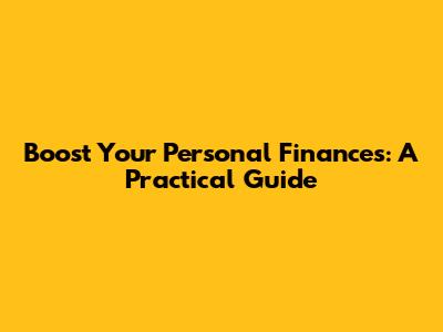 Boost Your Personal Finances: A Practical Guide