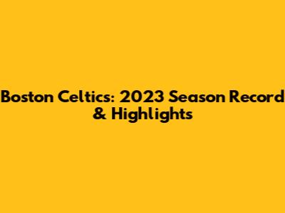 Boston Celtics: 2023 Season Record & Highlights