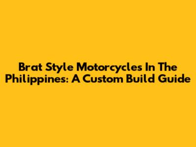 Brat Style Motorcycles In The Philippines: A Custom Build Guide