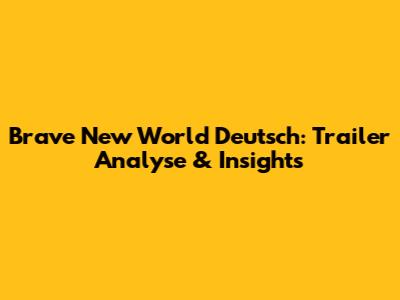 Brave New World Deutsch: Trailer Analyse & Insights