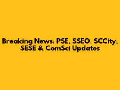 Breaking News: PSE, SSEO, SCCity, SESE & ComSci Updates