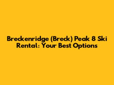 Breckenridge (Breck) Peak 8 Ski Rental: Your Best Options