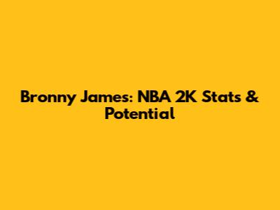 Bronny James: NBA 2K Stats & Potential