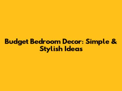 Budget Bedroom Decor: Simple & Stylish Ideas