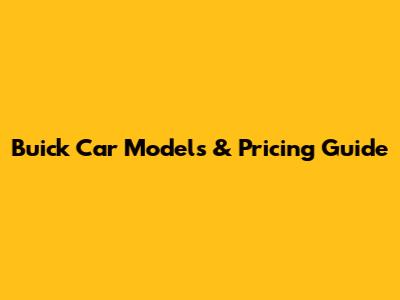 Buick Car Models & Pricing Guide