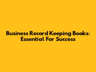 Business Record Keeping Books: Essential For Success