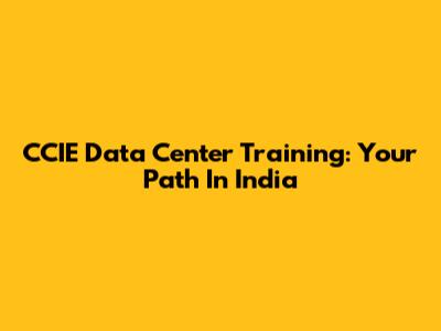CCIE Data Center Training: Your Path In India