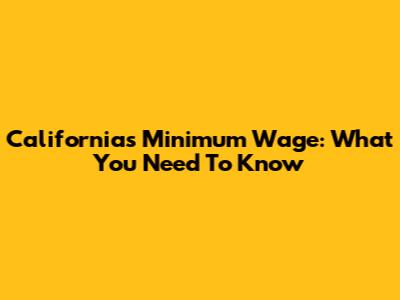 California's Minimum Wage: What You Need To Know