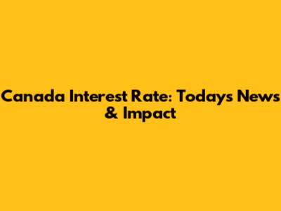 Canada Interest Rate: Today's News & Impact