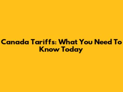 Canada Tariffs: What You Need To Know Today