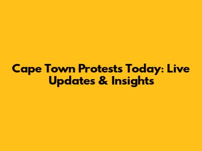 Cape Town Protests Today: Live Updates & Insights