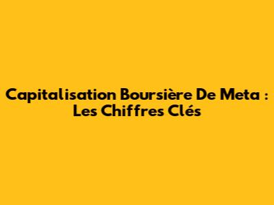 Capitalisation Boursière De Meta : Les Chiffres Clés