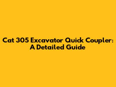 Cat 305 Excavator Quick Coupler: A Detailed Guide