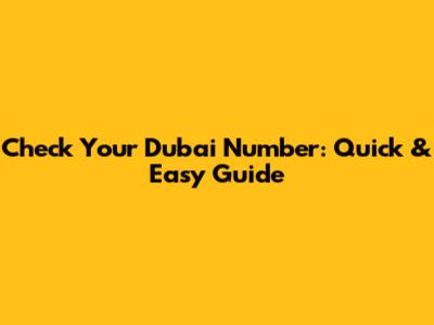Check Your Dubai Number: Quick & Easy Guide