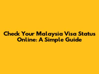 Check Your Malaysia Visa Status Online: A Simple Guide