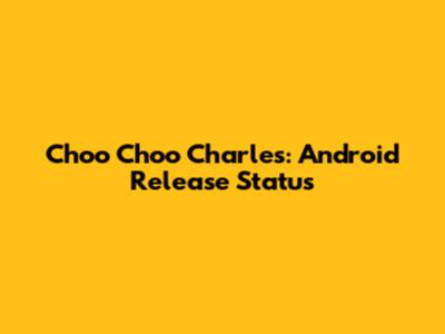 Choo Choo Charles: Android Release Status