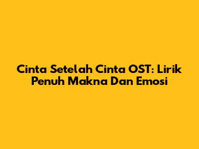 Cinta Setelah Cinta OST: Lirik Penuh Makna Dan Emosi