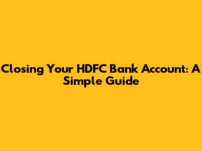 Closing Your HDFC Bank Account: A Simple Guide