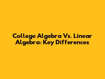 College Algebra Vs. Linear Algebra: Key Differences