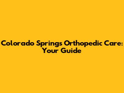 Colorado Springs Orthopedic Care: Your Guide