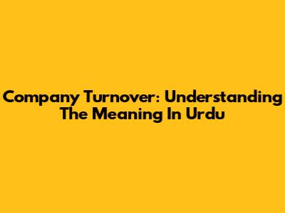 Company Turnover: Understanding The Meaning In Urdu