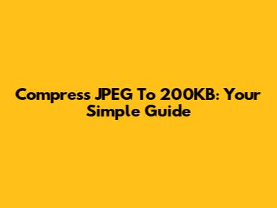 Compress JPEG To 200KB: Your Simple Guide