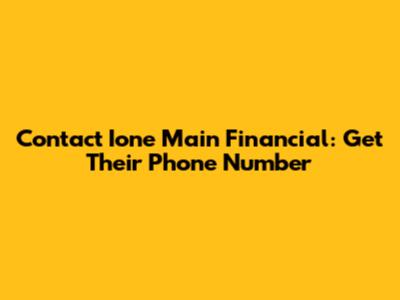 Contact Ione Main Financial: Get Their Phone Number