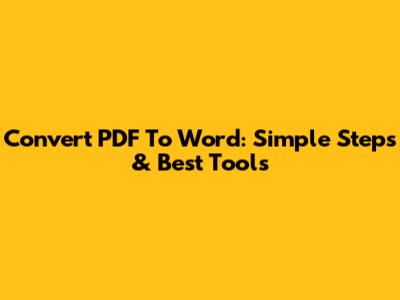 Convert PDF To Word: Simple Steps & Best Tools