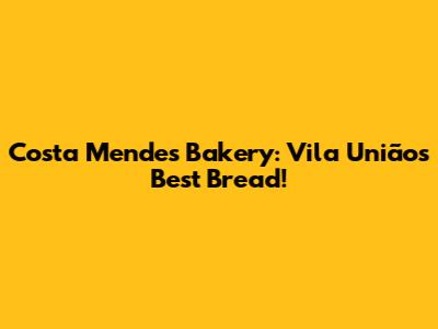 Costa Mendes Bakery: Vila União's Best Bread!