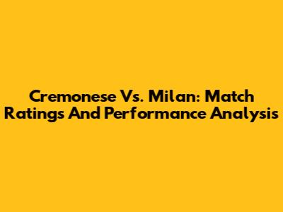 Cremonese Vs. Milan: Match Ratings And Performance Analysis
