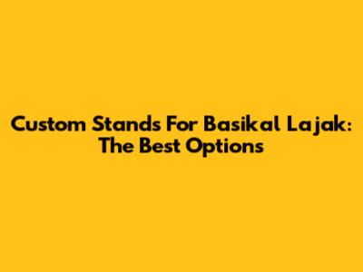 Custom Stands For Basikal Lajak: The Best Options