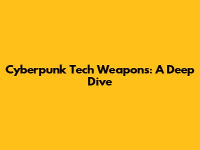 Cyberpunk Tech Weapons: A Deep Dive