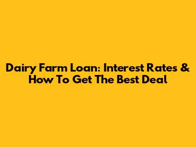 Dairy Farm Loan: Interest Rates & How To Get The Best Deal