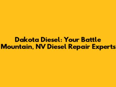 Dakota Diesel: Your Battle Mountain, NV Diesel Repair Experts
