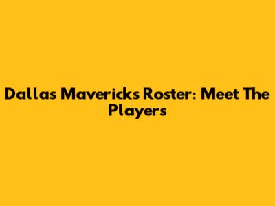 Dallas Mavericks Roster: Meet The Players