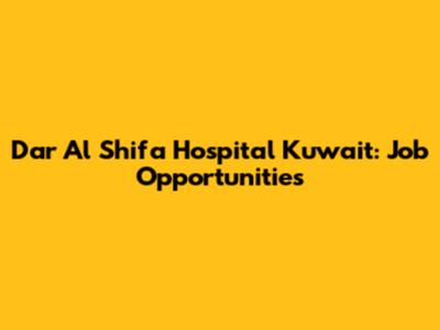 Dar Al Shifa Hospital Kuwait: Job Opportunities