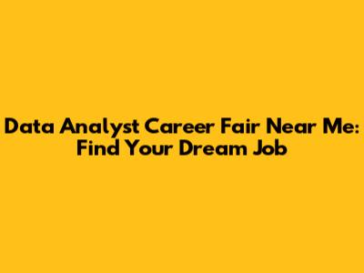 Data Analyst Career Fair Near Me: Find Your Dream Job