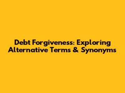 Debt Forgiveness: Exploring Alternative Terms & Synonyms