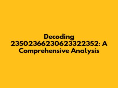 Decoding 23502366230623322352: A Comprehensive Analysis