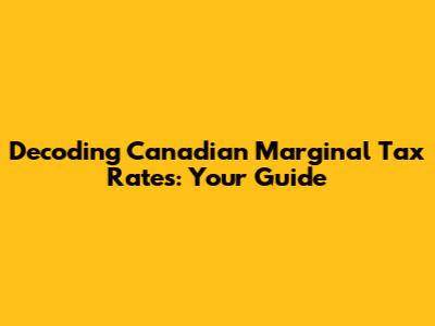 Decoding Canadian Marginal Tax Rates: Your Guide