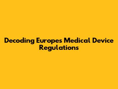Decoding Europe's Medical Device Regulations