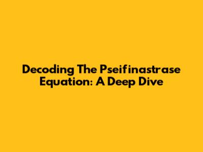 Decoding The Pseifinastrase Equation: A Deep Dive