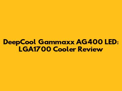 DeepCool Gammaxx AG400 LED: LGA1700 Cooler Review
