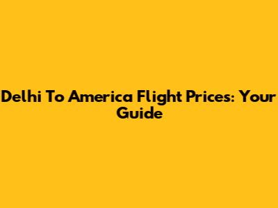 Delhi To America Flight Prices: Your Guide