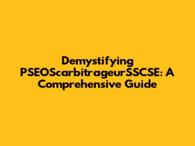 Demystifying PSEOScarbitrageurSSCSE: A Comprehensive Guide