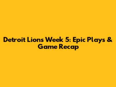 Detroit Lions Week 5: Epic Plays & Game Recap