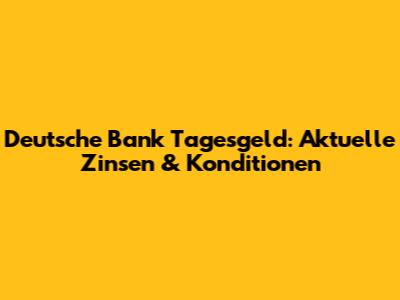 Deutsche Bank Tagesgeld: Aktuelle Zinsen & Konditionen